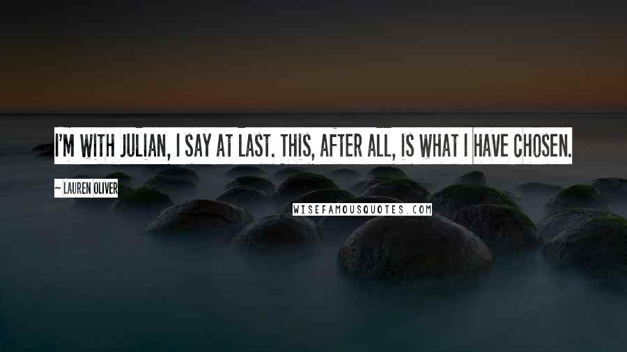 Lauren Oliver Quotes: I'm with Julian, I say at last. This, after all, is what I have chosen.