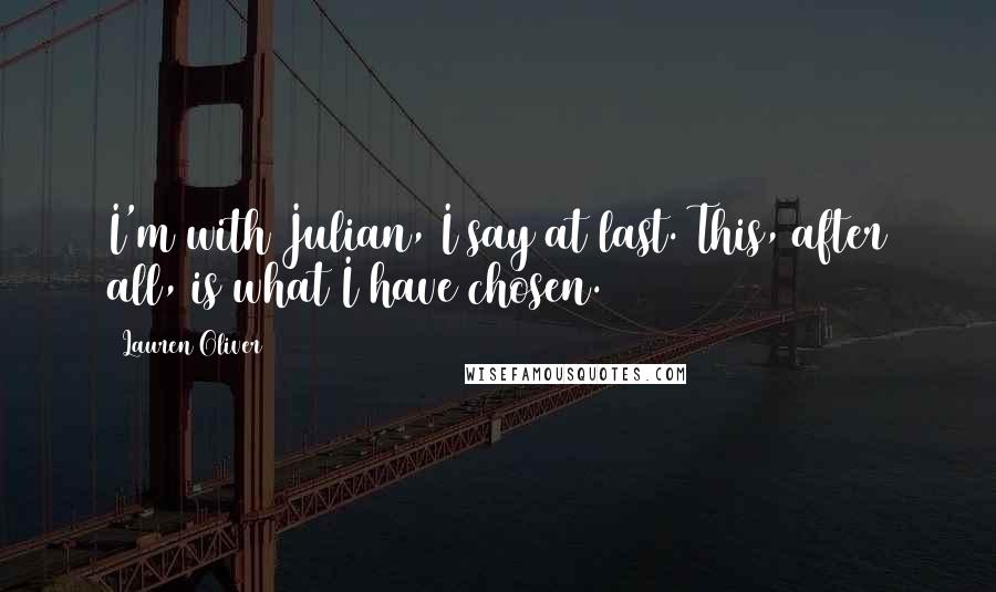 Lauren Oliver Quotes: I'm with Julian, I say at last. This, after all, is what I have chosen.