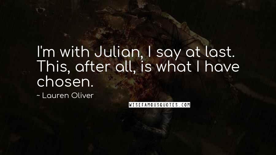 Lauren Oliver Quotes: I'm with Julian, I say at last. This, after all, is what I have chosen.