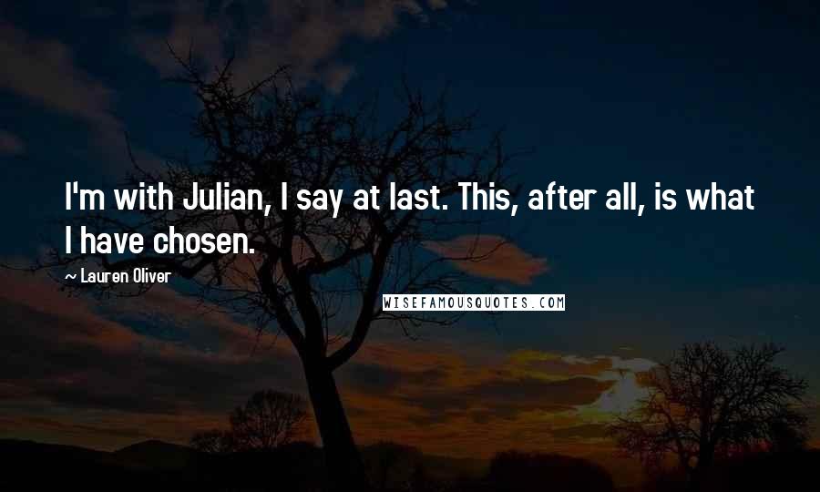 Lauren Oliver Quotes: I'm with Julian, I say at last. This, after all, is what I have chosen.