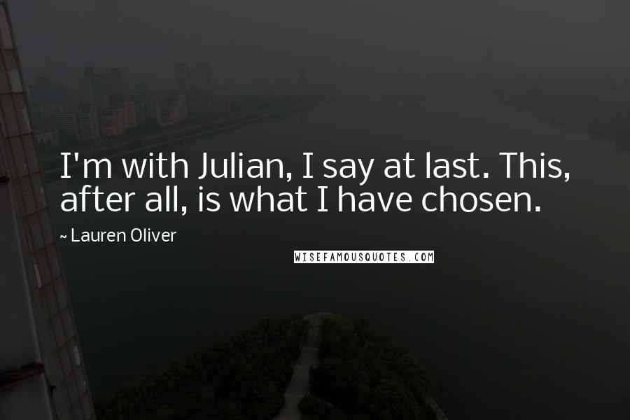 Lauren Oliver Quotes: I'm with Julian, I say at last. This, after all, is what I have chosen.