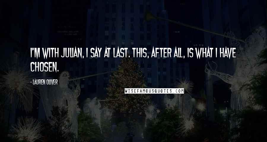 Lauren Oliver Quotes: I'm with Julian, I say at last. This, after all, is what I have chosen.