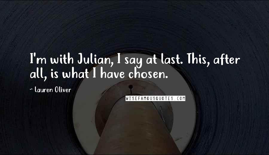 Lauren Oliver Quotes: I'm with Julian, I say at last. This, after all, is what I have chosen.
