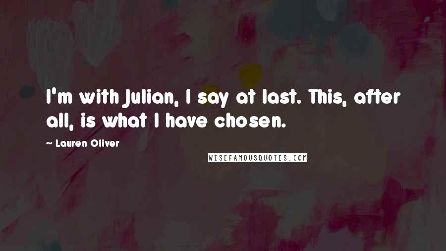 Lauren Oliver Quotes: I'm with Julian, I say at last. This, after all, is what I have chosen.