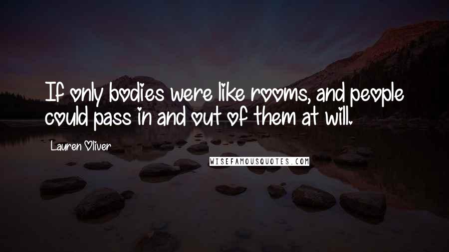 Lauren Oliver Quotes: If only bodies were like rooms, and people could pass in and out of them at will.