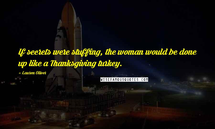 Lauren Oliver Quotes: If secrets were stuffing, the woman would be done up like a Thanksgiving turkey.