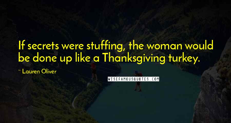 Lauren Oliver Quotes: If secrets were stuffing, the woman would be done up like a Thanksgiving turkey.