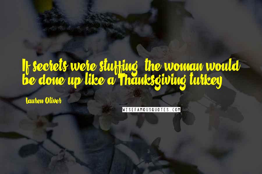 Lauren Oliver Quotes: If secrets were stuffing, the woman would be done up like a Thanksgiving turkey.
