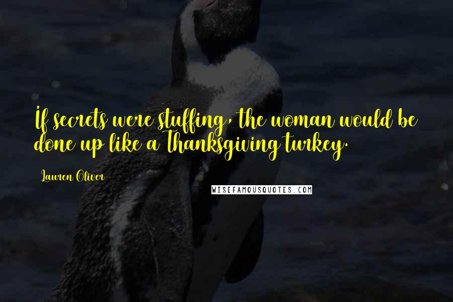 Lauren Oliver Quotes: If secrets were stuffing, the woman would be done up like a Thanksgiving turkey.