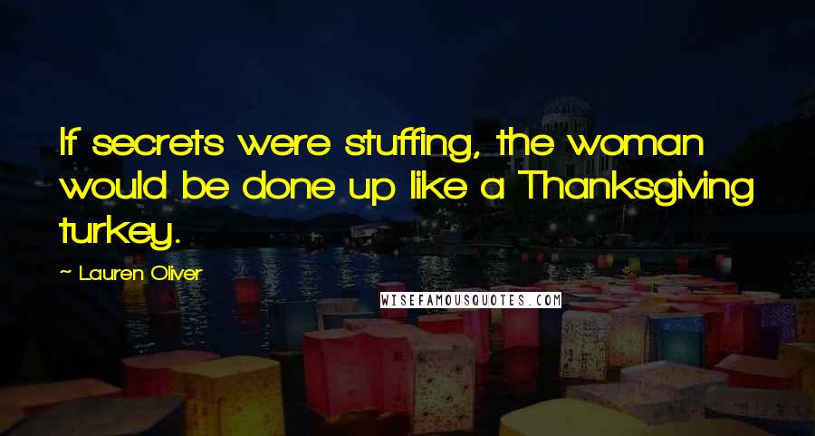 Lauren Oliver Quotes: If secrets were stuffing, the woman would be done up like a Thanksgiving turkey.