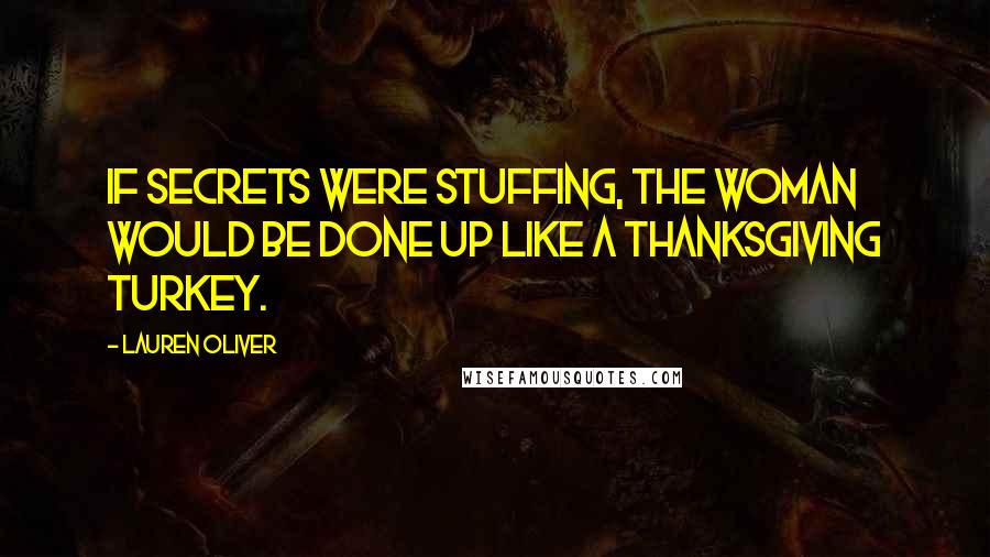 Lauren Oliver Quotes: If secrets were stuffing, the woman would be done up like a Thanksgiving turkey.