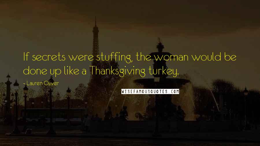 Lauren Oliver Quotes: If secrets were stuffing, the woman would be done up like a Thanksgiving turkey.
