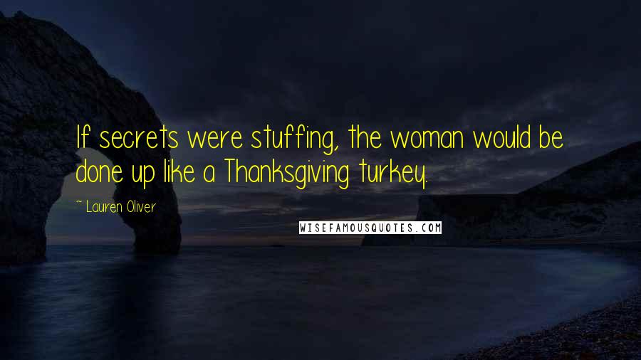 Lauren Oliver Quotes: If secrets were stuffing, the woman would be done up like a Thanksgiving turkey.