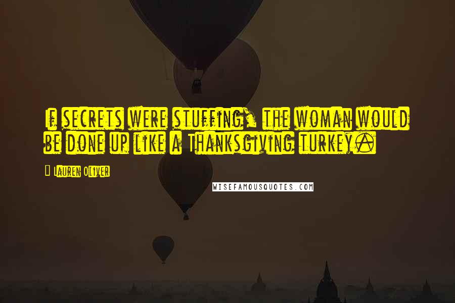 Lauren Oliver Quotes: If secrets were stuffing, the woman would be done up like a Thanksgiving turkey.