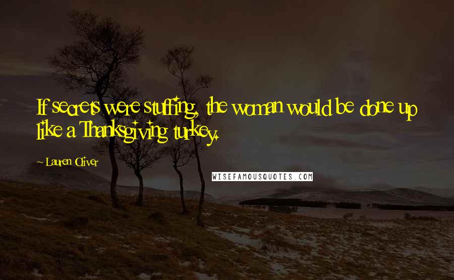 Lauren Oliver Quotes: If secrets were stuffing, the woman would be done up like a Thanksgiving turkey.