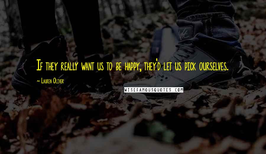 Lauren Oliver Quotes: If they really want us to be happy, they'd let us pick ourselves.