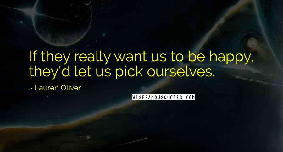 Lauren Oliver Quotes: If they really want us to be happy, they'd let us pick ourselves.