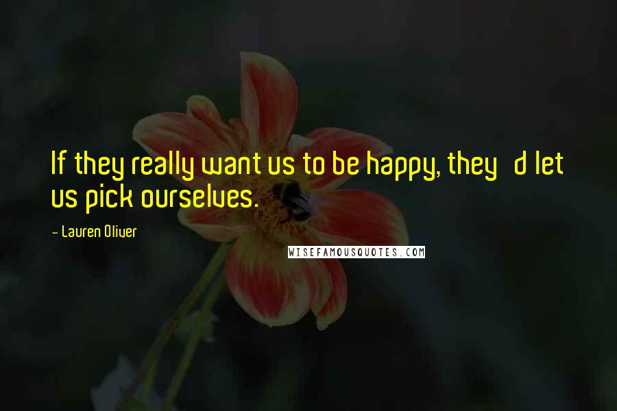 Lauren Oliver Quotes: If they really want us to be happy, they'd let us pick ourselves.