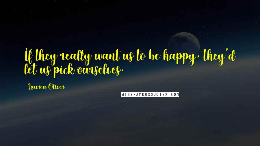 Lauren Oliver Quotes: If they really want us to be happy, they'd let us pick ourselves.