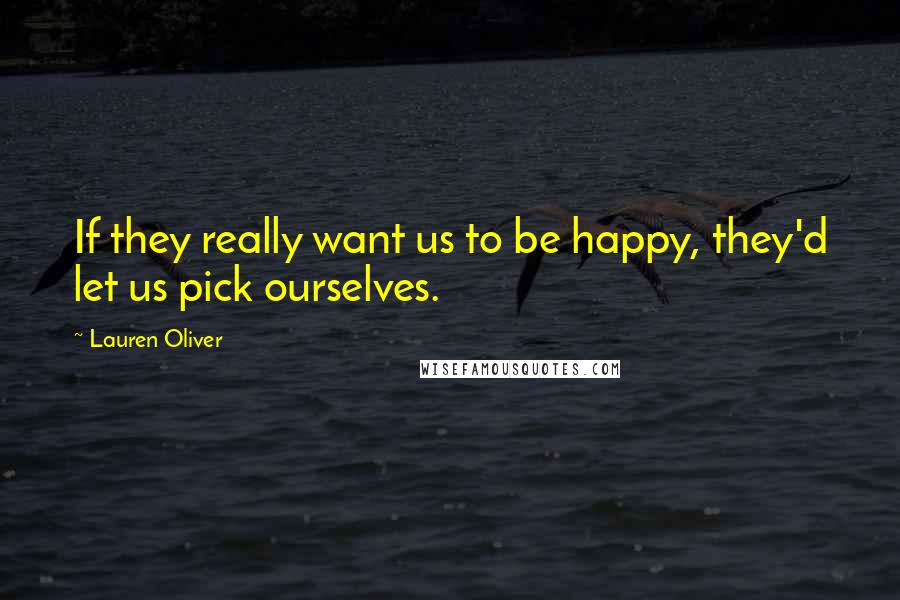 Lauren Oliver Quotes: If they really want us to be happy, they'd let us pick ourselves.