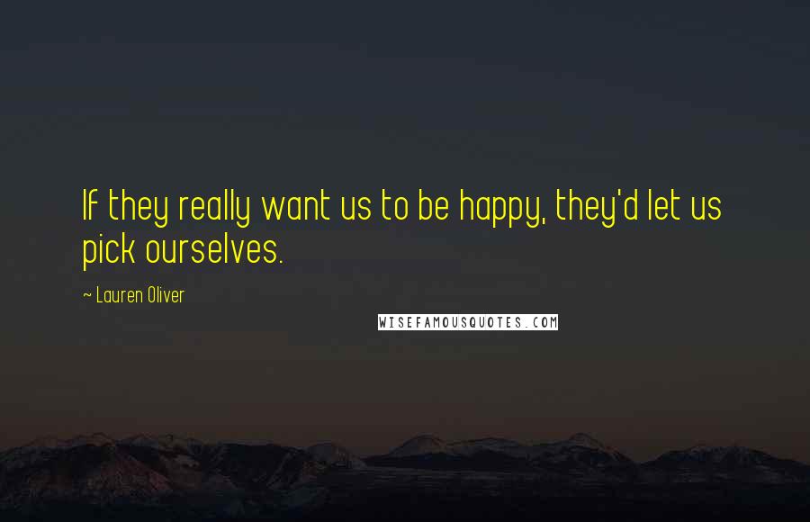 Lauren Oliver Quotes: If they really want us to be happy, they'd let us pick ourselves.