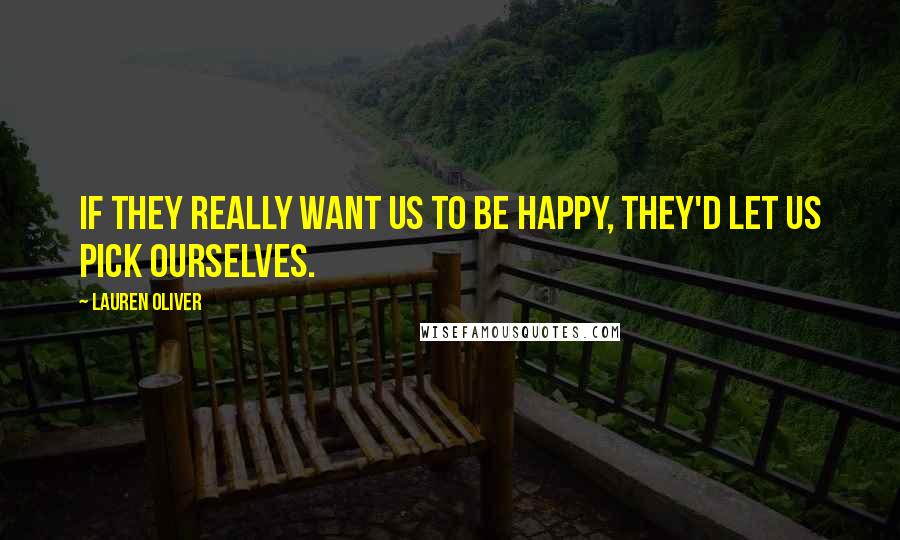 Lauren Oliver Quotes: If they really want us to be happy, they'd let us pick ourselves.