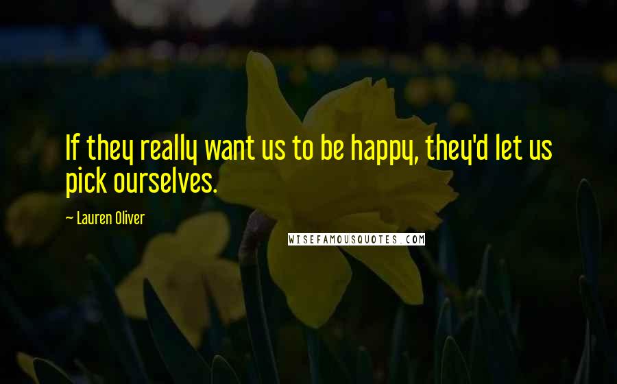 Lauren Oliver Quotes: If they really want us to be happy, they'd let us pick ourselves.