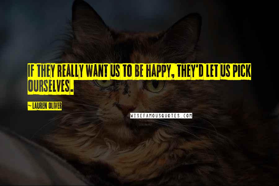 Lauren Oliver Quotes: If they really want us to be happy, they'd let us pick ourselves.