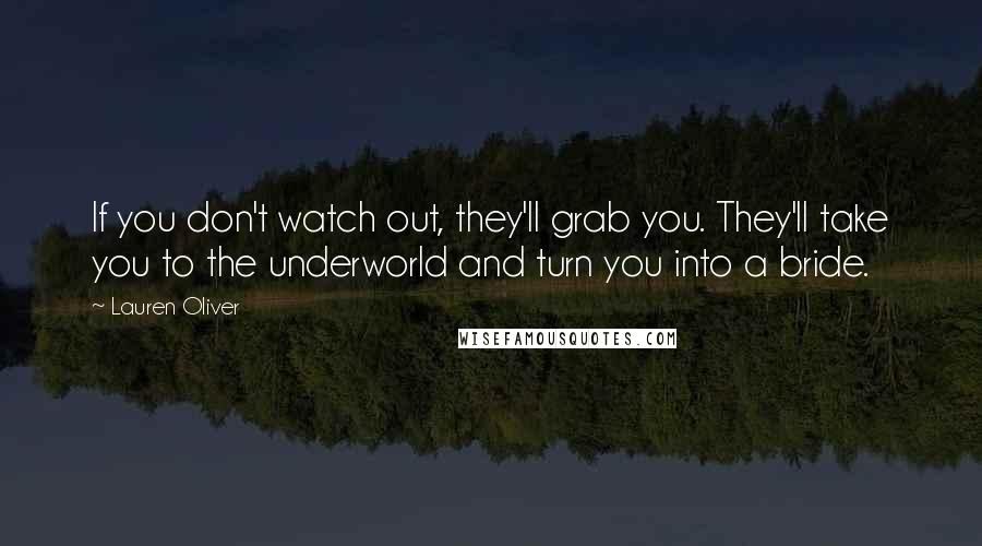 Lauren Oliver Quotes: If you don't watch out, they'll grab you. They'll take you to the underworld and turn you into a bride.