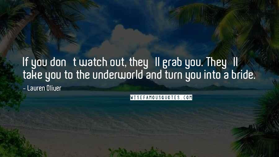 Lauren Oliver Quotes: If you don't watch out, they'll grab you. They'll take you to the underworld and turn you into a bride.