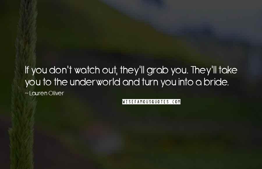 Lauren Oliver Quotes: If you don't watch out, they'll grab you. They'll take you to the underworld and turn you into a bride.