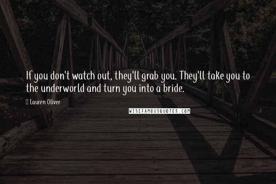 Lauren Oliver Quotes: If you don't watch out, they'll grab you. They'll take you to the underworld and turn you into a bride.