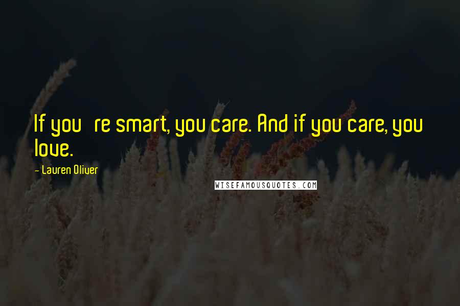 Lauren Oliver Quotes: If you're smart, you care. And if you care, you love.