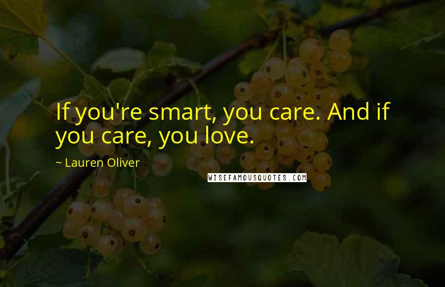 Lauren Oliver Quotes: If you're smart, you care. And if you care, you love.
