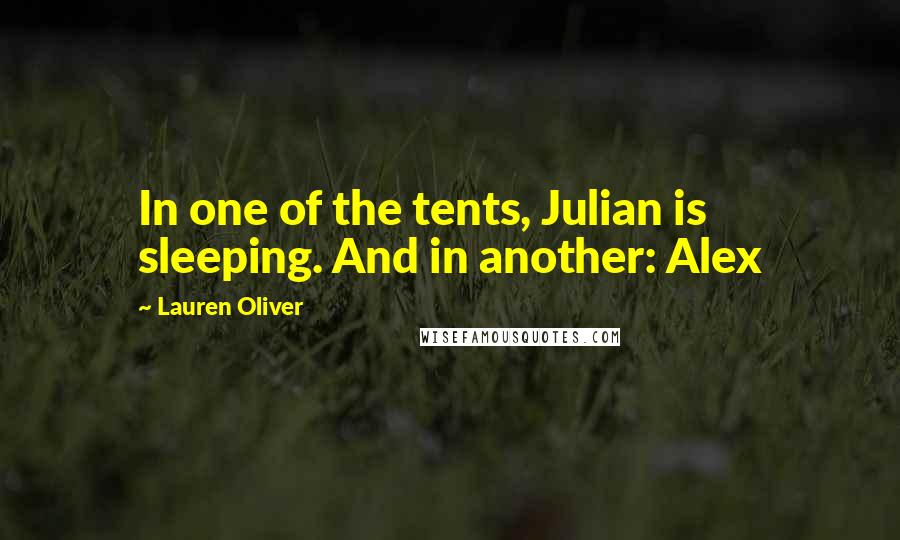 Lauren Oliver Quotes: In one of the tents, Julian is sleeping. And in another: Alex