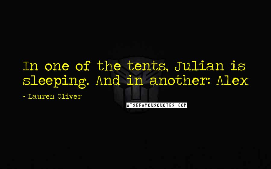 Lauren Oliver Quotes: In one of the tents, Julian is sleeping. And in another: Alex