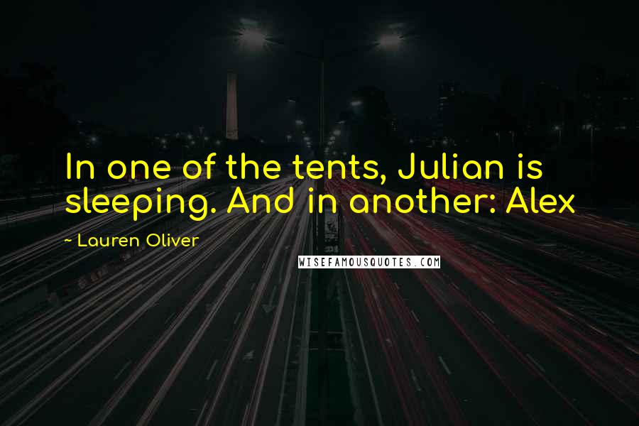 Lauren Oliver Quotes: In one of the tents, Julian is sleeping. And in another: Alex