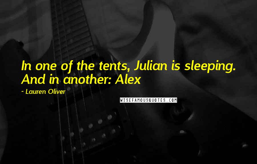 Lauren Oliver Quotes: In one of the tents, Julian is sleeping. And in another: Alex