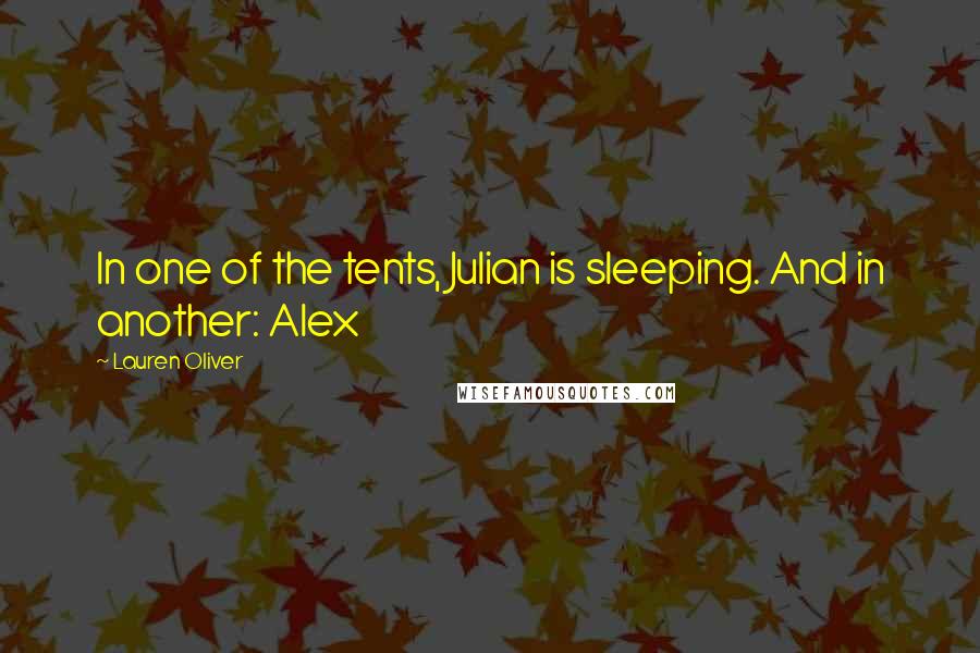 Lauren Oliver Quotes: In one of the tents, Julian is sleeping. And in another: Alex