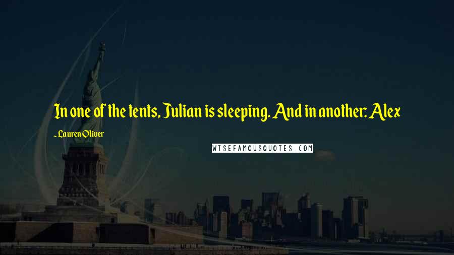 Lauren Oliver Quotes: In one of the tents, Julian is sleeping. And in another: Alex