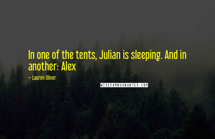 Lauren Oliver Quotes: In one of the tents, Julian is sleeping. And in another: Alex