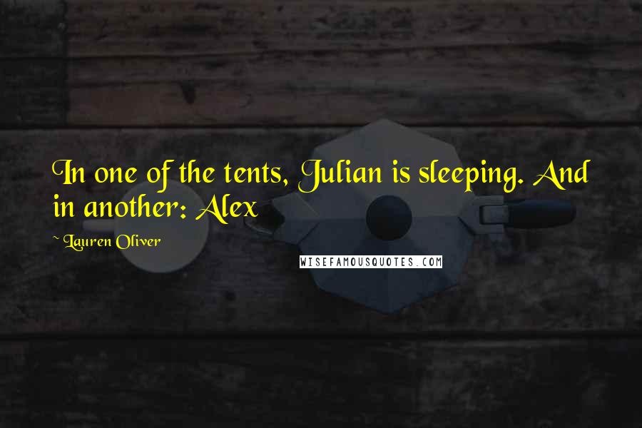 Lauren Oliver Quotes: In one of the tents, Julian is sleeping. And in another: Alex