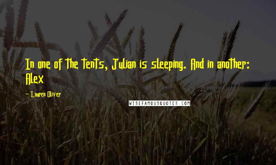 Lauren Oliver Quotes: In one of the tents, Julian is sleeping. And in another: Alex