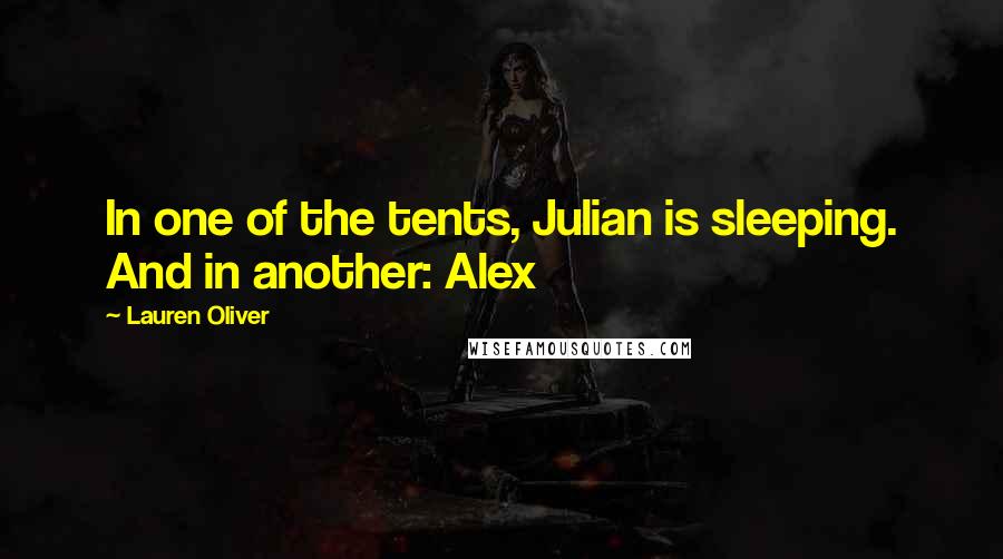 Lauren Oliver Quotes: In one of the tents, Julian is sleeping. And in another: Alex