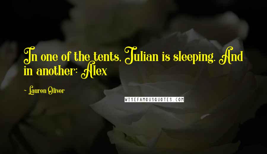 Lauren Oliver Quotes: In one of the tents, Julian is sleeping. And in another: Alex