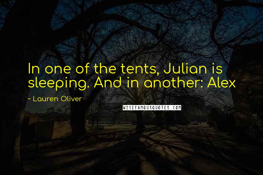 Lauren Oliver Quotes: In one of the tents, Julian is sleeping. And in another: Alex