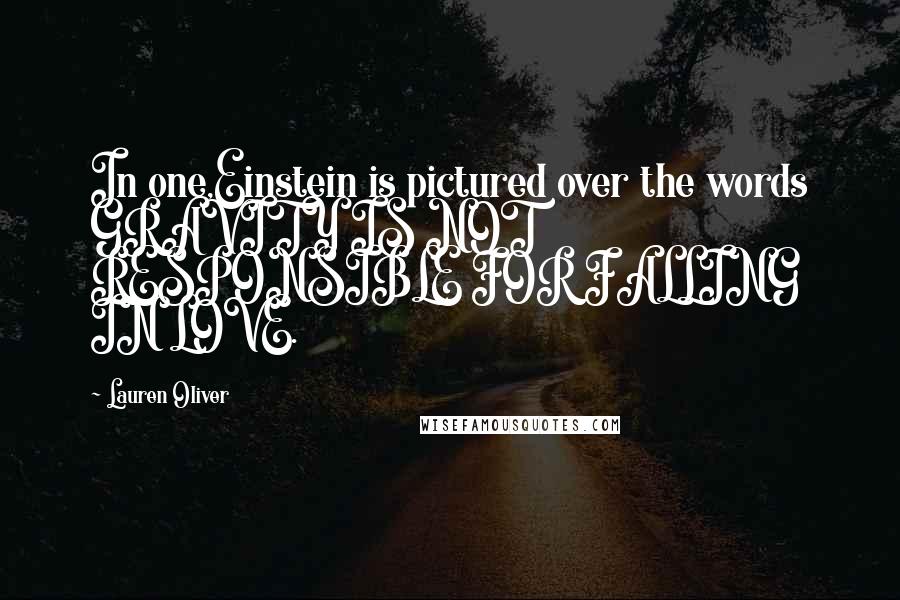 Lauren Oliver Quotes: In one,Einstein is pictured over the words GRAVITY IS NOT RESPONSIBLE FOR FALLING IN LOVE.