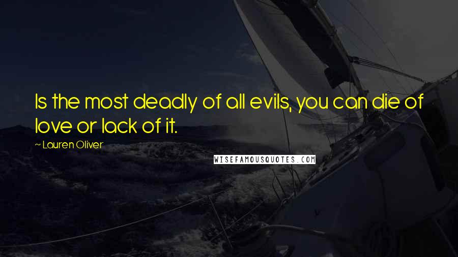 Lauren Oliver Quotes: Is the most deadly of all evils, you can die of love or lack of it.