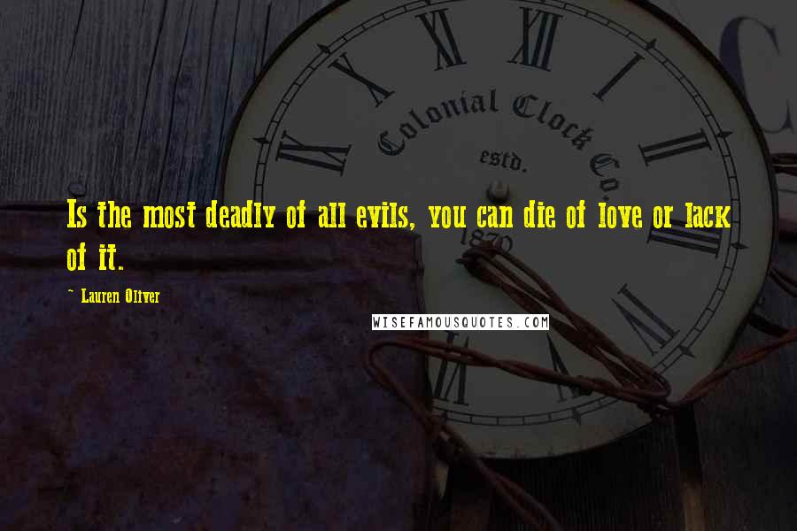 Lauren Oliver Quotes: Is the most deadly of all evils, you can die of love or lack of it.