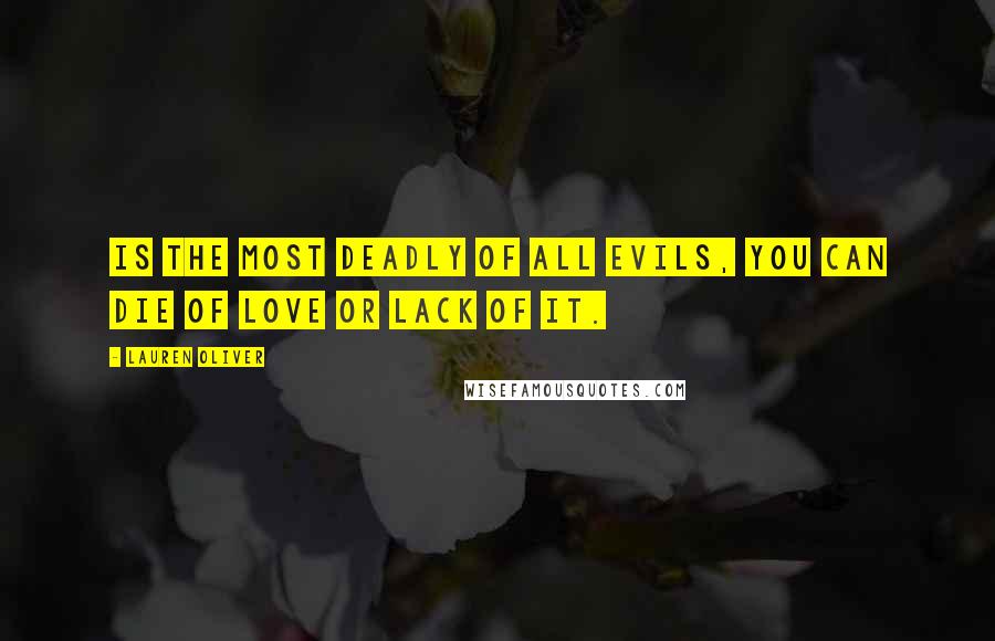 Lauren Oliver Quotes: Is the most deadly of all evils, you can die of love or lack of it.